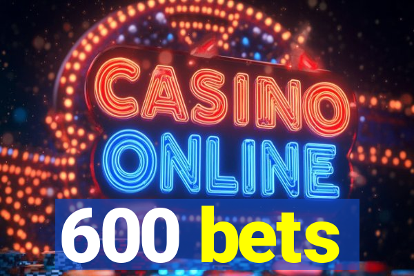 600 bets